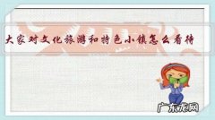 大家对文化旅游和特色小镇怎么看待？