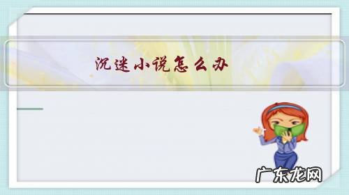 沉迷于小说怎么办 沉迷小说怎么办？