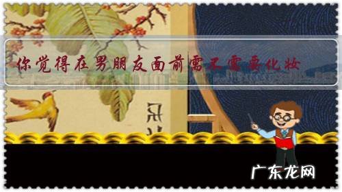 你觉得在男朋友面前需不需要化妆?女生不化妆会被男友嫌弃吗?