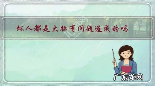 脑子坏了啥意思 坏人都是大脑有问题造成的吗?