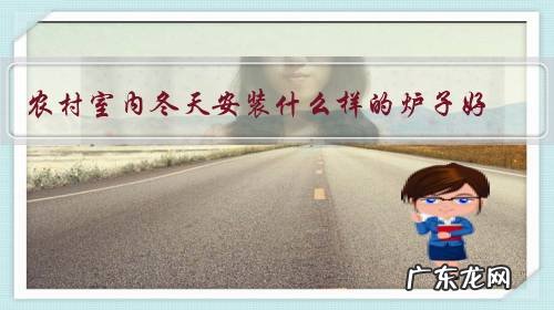 农村室内冬天安装什么样的炉子好?