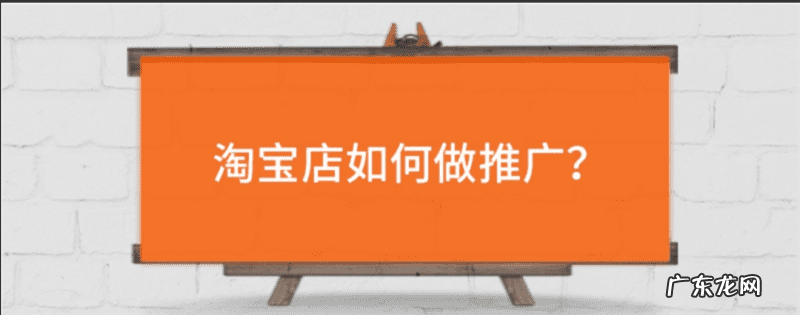 淘宝如何推广 淘宝店怎么做推广