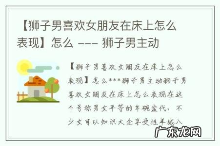 【狮子男喜欢女朋友在床上怎么表现】怎么 --- 狮子男主动