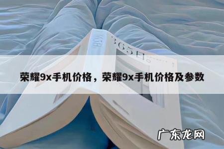 荣耀9x手机价格，荣耀9x手机价格及参数