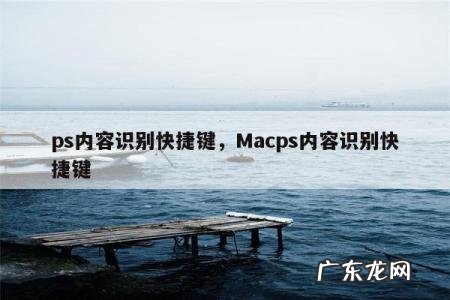 ps内容识别快捷键，Macps内容识别快捷键