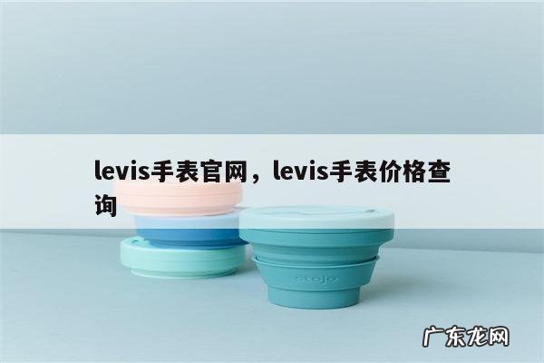 levis手表官网,levis手表价格查询