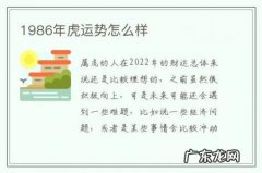 1986年虎运势怎么样-1986虎一生运势如何