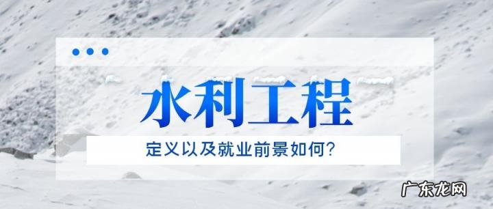 水利水电工程就业方向及前景 大专水利水电工程就业前景