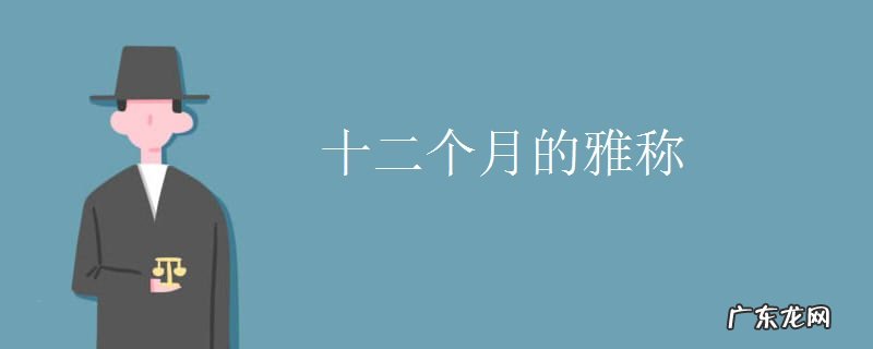 十二个月份的雅称,原来这么美 十二月最美别称是什么？十二个月份的雅称介绍