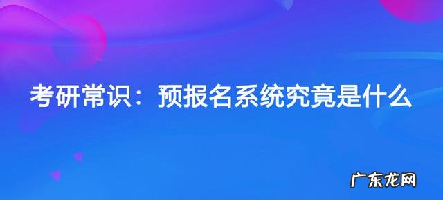 2022考研预报名和正式报名时间 考研预报名是干嘛的