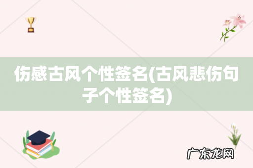 古风悲伤句子个性签名 伤感古风个性签名
