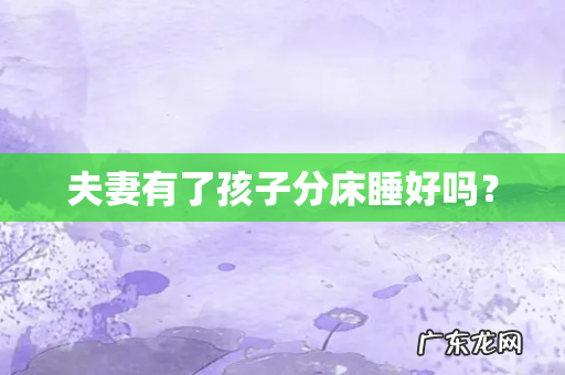 夫妻有了孩子分床睡好吗?