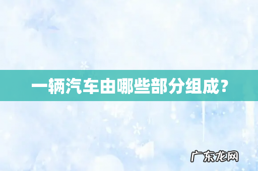 一辆汽车由哪些部分组成?