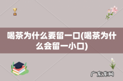 喝茶为什么会留一小口 喝茶为什么要留一口