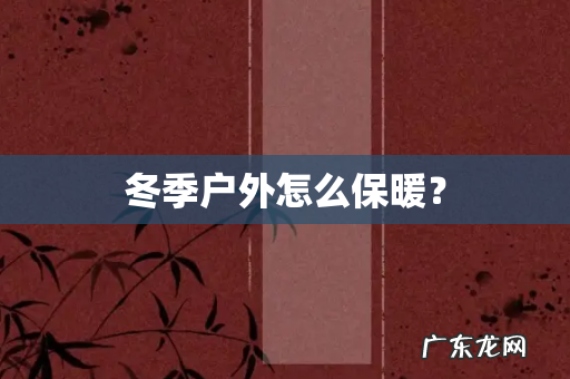 冬季户外怎么保暖？