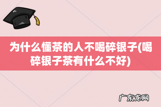 喝碎银子茶有什么不好 为什么懂茶的人不喝碎银子