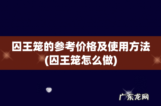 囚王笼怎么做 囚王笼的参考价格及使用方法