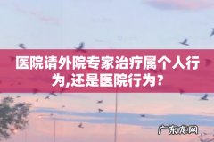 医院请外院专家治疗属个人行为,还是医院行为？