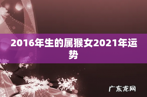2016年生的属猴女2021年运势