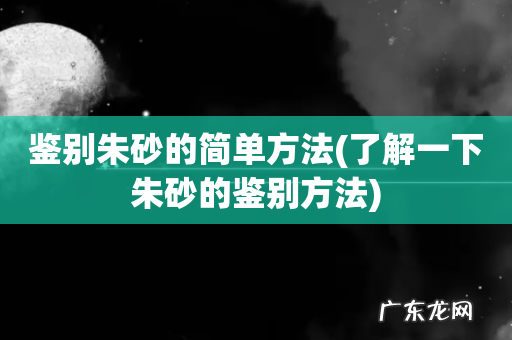 了解一下朱砂的鉴别方法 鉴别朱砂的简单方法