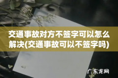 交通事故可以不签字吗 交通事故对方不签字可以怎么解决