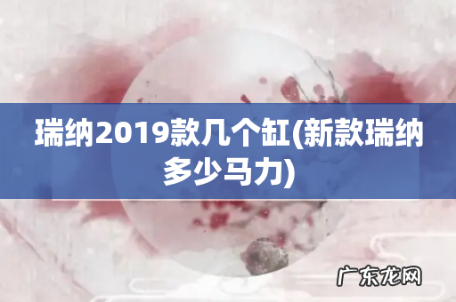 新款瑞纳多少马力 瑞纳2019款几个缸