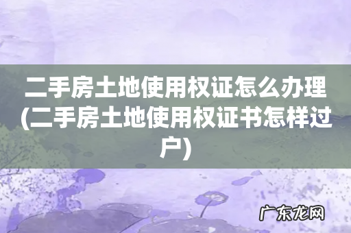 二手房土地使用权证书怎样过户 二手房土地使用权证怎么办理