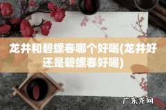 龙井好还是碧螺春好喝 龙井和碧螺春哪个好喝