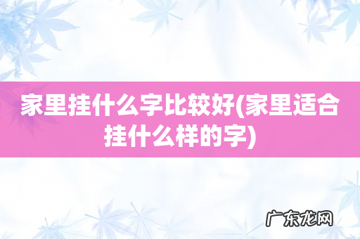 家里适合挂什么样的字 家里挂什么字比较好