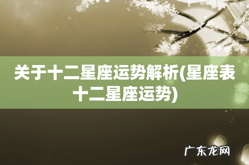 星座表十二星座运势 关于十二星座运势解析