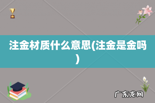 注金是金吗 注金材质什么意思