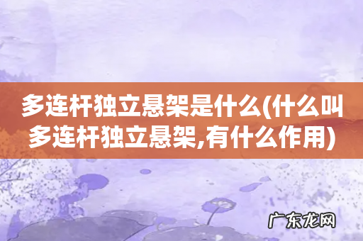 什么叫多连杆独立悬架,有什么作用 多连杆独立悬架是什么