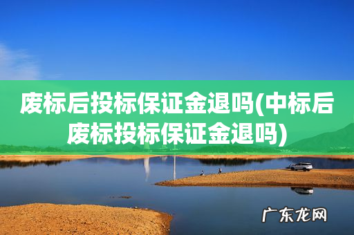 中标后废标投标保证金退吗 废标后投标保证金退吗
