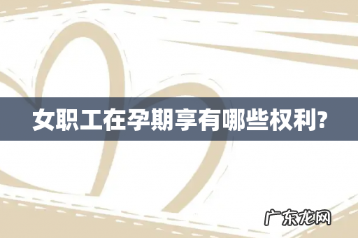 女职工在孕期享有哪些权利?