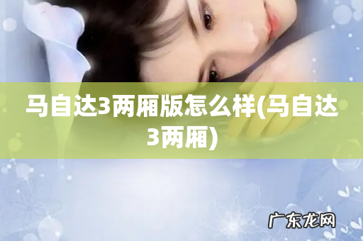 马自达3两厢 马自达3两厢版怎么样