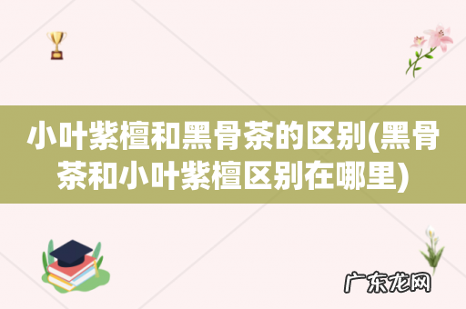 黑骨茶和小叶紫檀区别在哪里 小叶紫檀和黑骨茶的区别