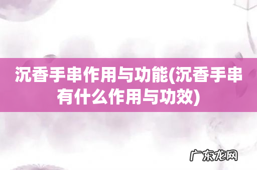 沉香手串有什么作用与功效 沉香手串作用与功能