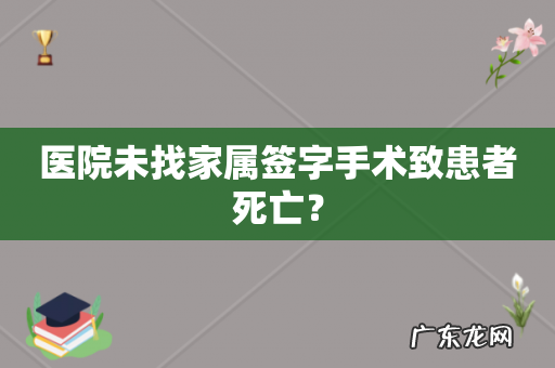 医院未找家属签字手术致患者死亡?