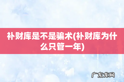 补财库为什么只管一年 补财库是不是骗术