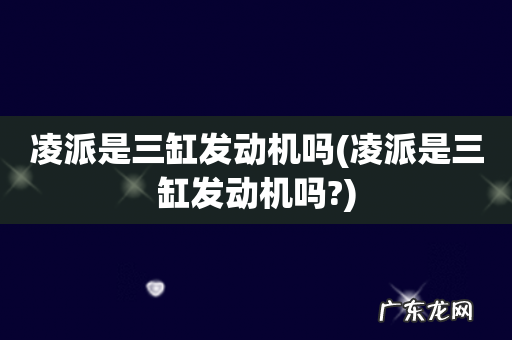 凌派是三缸发动机吗? 凌派是三缸发动机吗