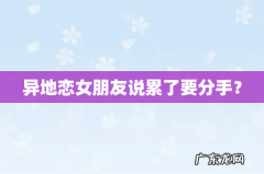 异地恋女朋友说累了要分手？