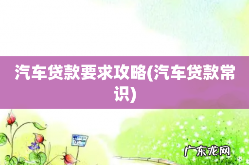 汽车贷款常识 汽车贷款要求攻略