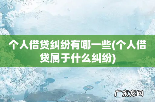 个人借贷属于什么纠纷 个人借贷纠纷有哪一些
