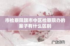 市检察院跟市中区检察院办的案子有什么区别