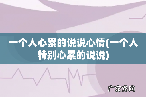 一个人特别心累的说说 一个人心累的说说心情