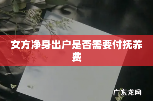 女方净身出户是否需要付抚养费