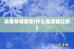 什么是高香红茶 高香茶啥意思