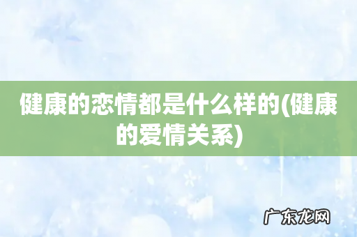 健康的爱情关系 健康的恋情都是什么样的
