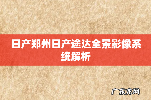 日产郑州日产途达全景影像系统解析