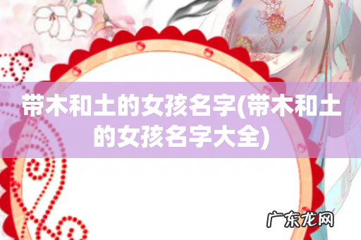 带木和土的女孩名字大全 带木和土的女孩名字